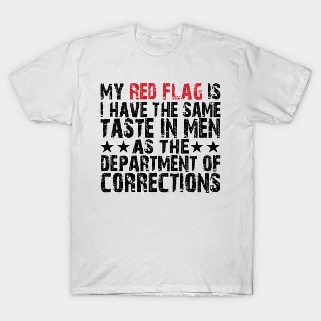 my red flag is i have the same taste in men as the department of corrections T-Shirt by mdr design